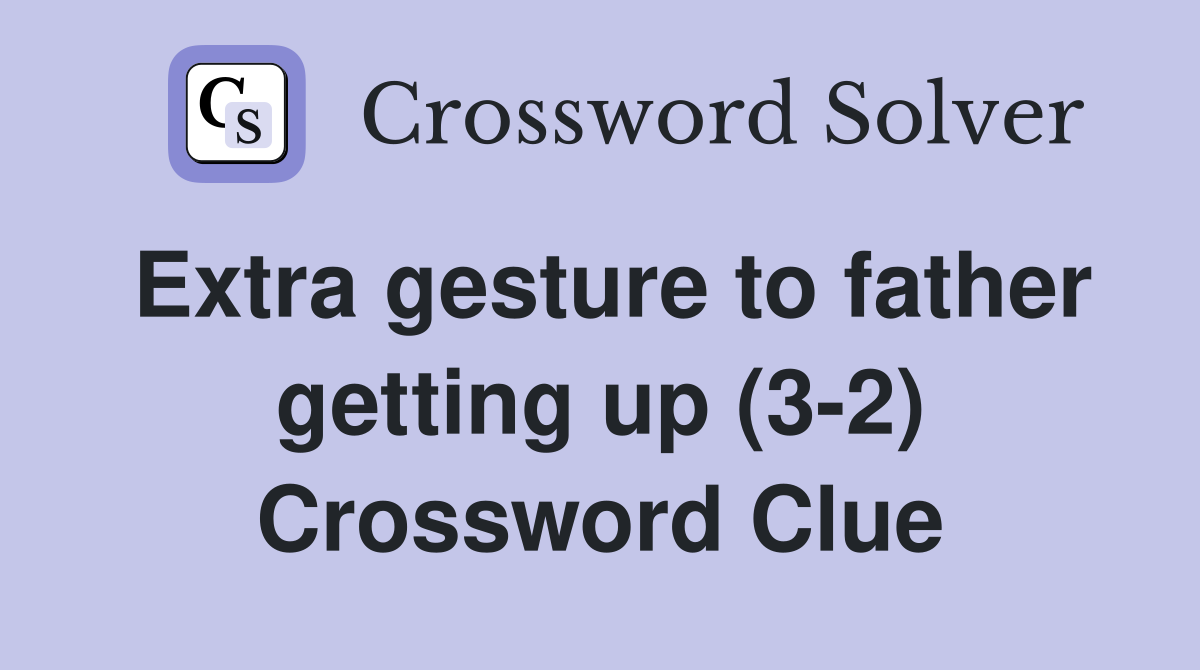 Extra gesture to father getting up (3-2) Crossword Clue