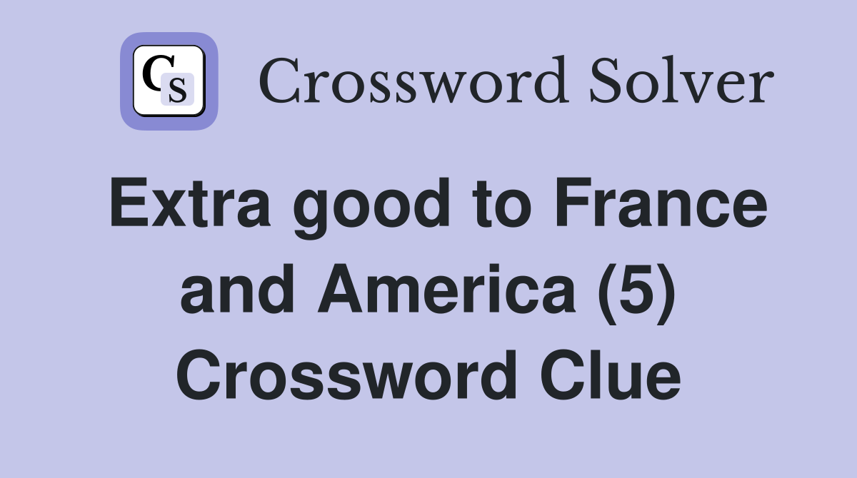 Extra good to France and America (5) Crossword Clue