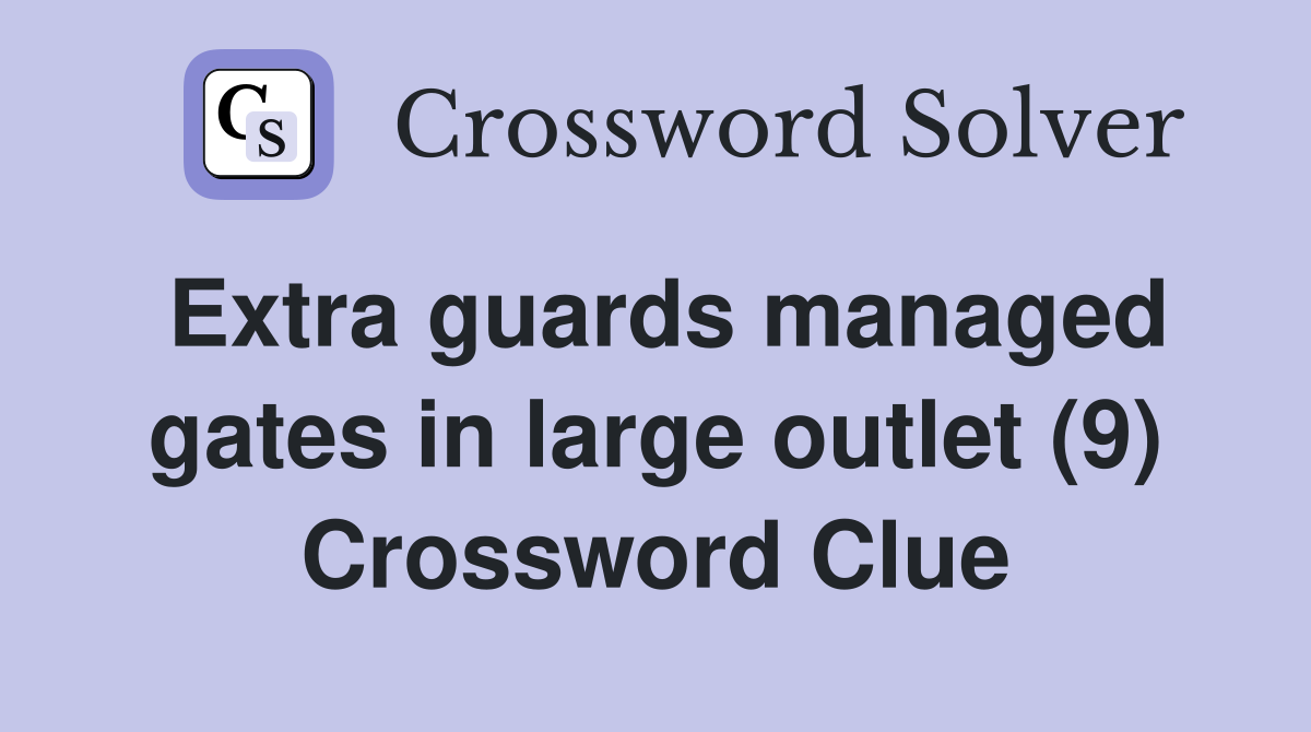 Extra guards managed gates in large outlet (9) Crossword Clue