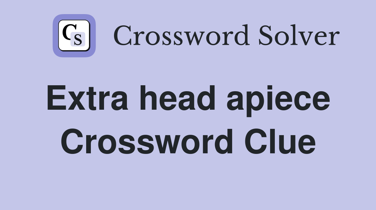 Extra head apiece  Crossword Clue