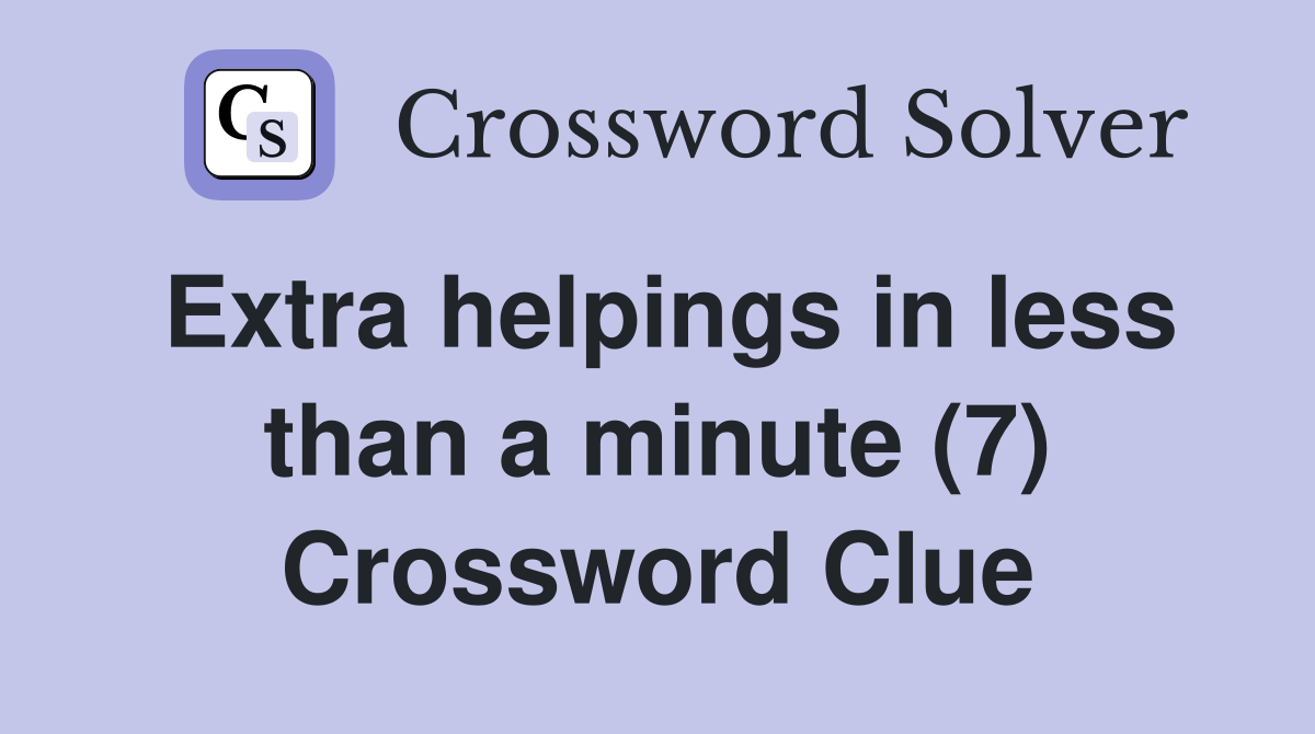Extra helpings in less than a minute (7) Crossword Clue