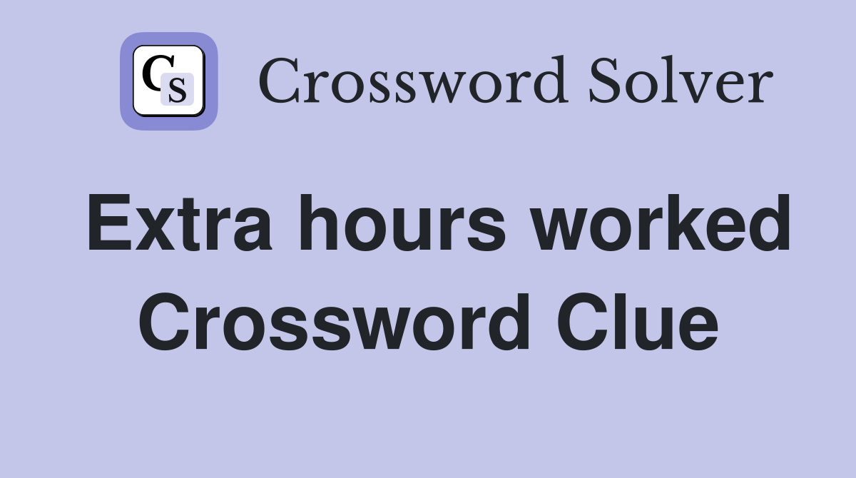 Extra hours worked Crossword Clue