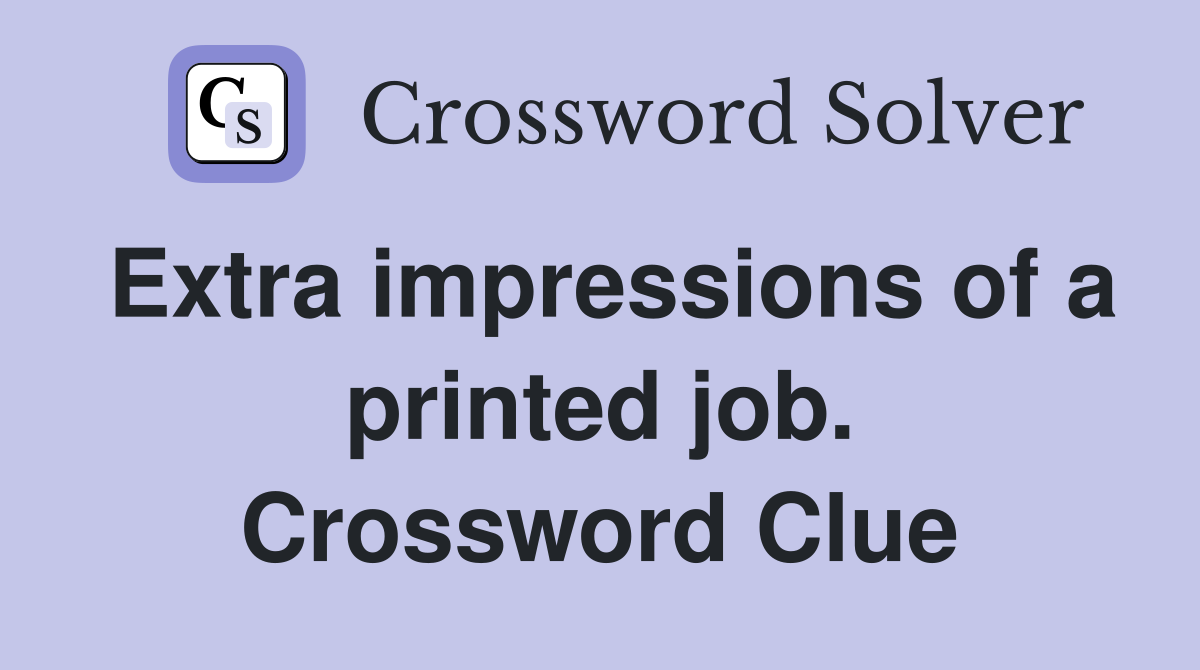 Extra impressions of a printed job. Crossword Clue