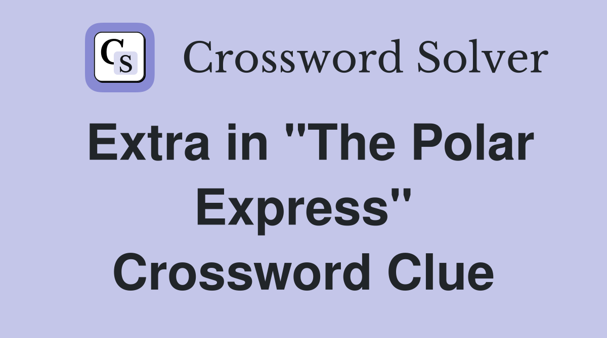 Extra in "The Polar Express" Crossword Clue