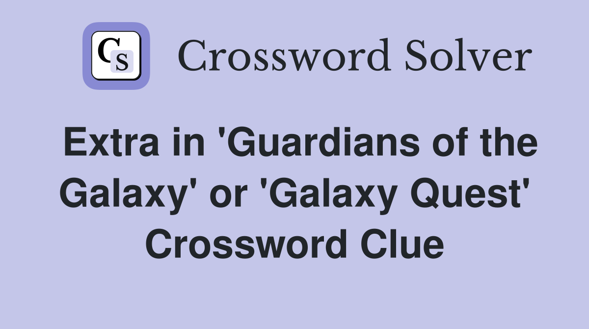 Extra in 'Guardians of the Galaxy' or 'Galaxy Quest' Crossword Clue
