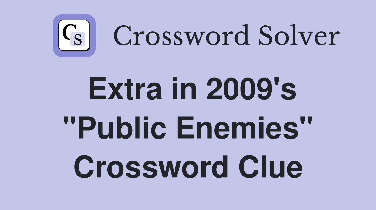 Extra in 2009's "Public Enemies" Crossword Clue