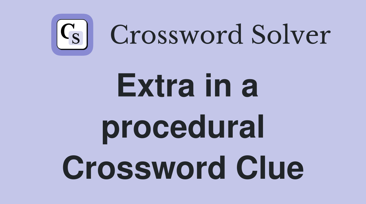 Extra in a procedural Crossword Clue