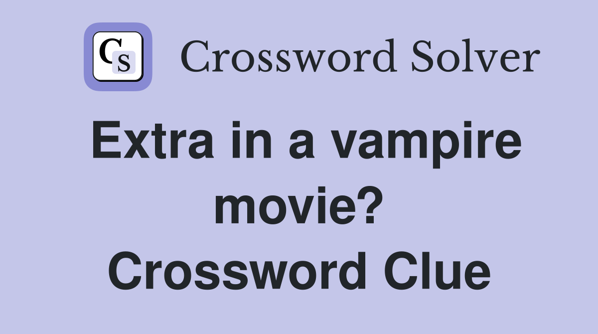 Extra in a vampire movie? Crossword Clue