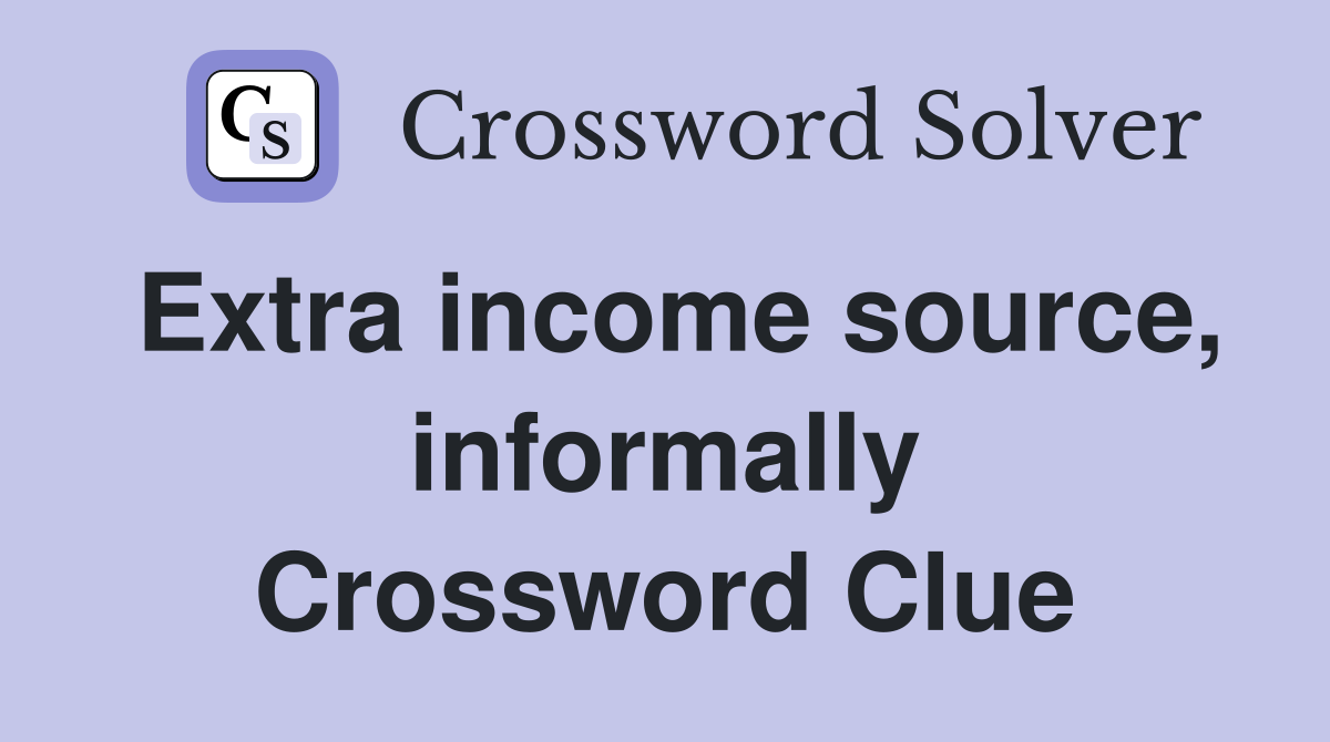 Extra income source, informally Crossword Clue