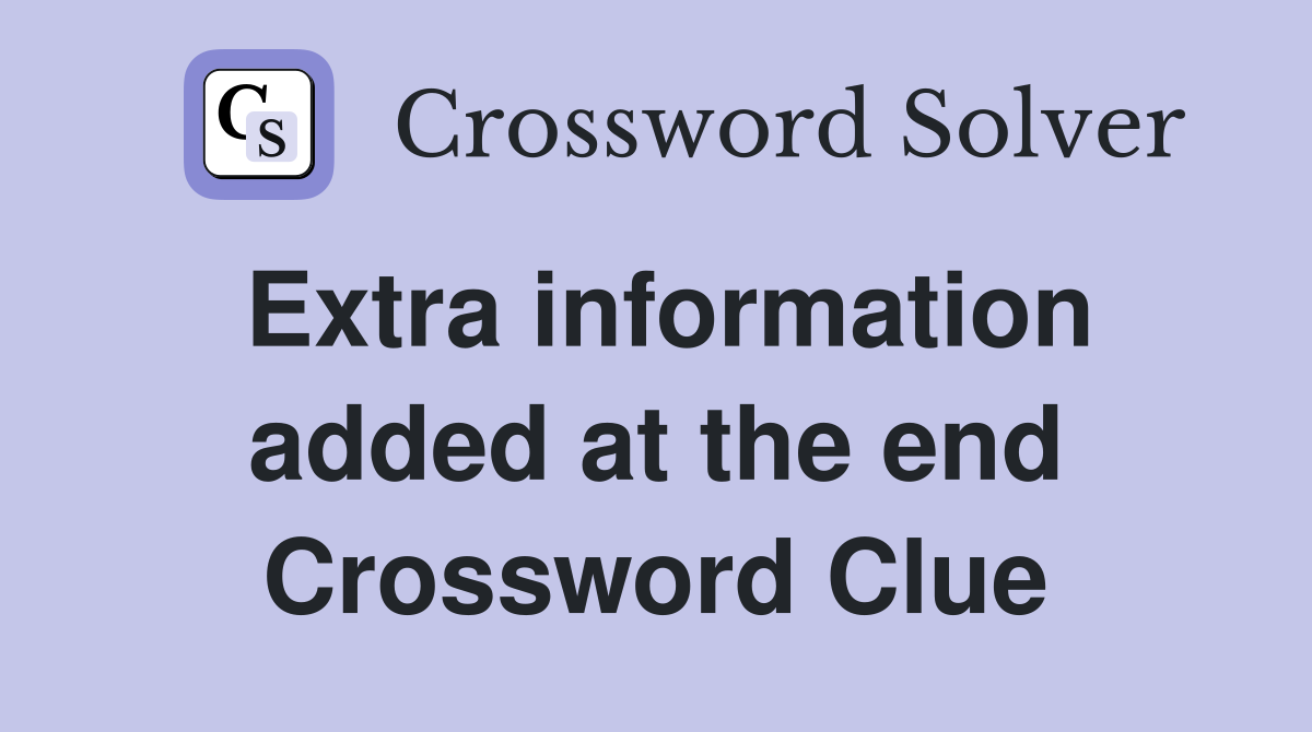 Extra information added at the end Crossword Clue