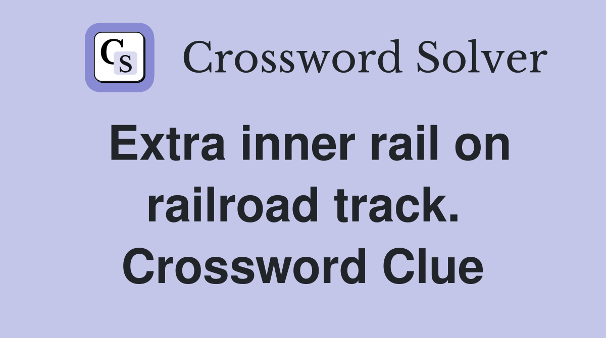 Extra inner rail on railroad track. Crossword Clue