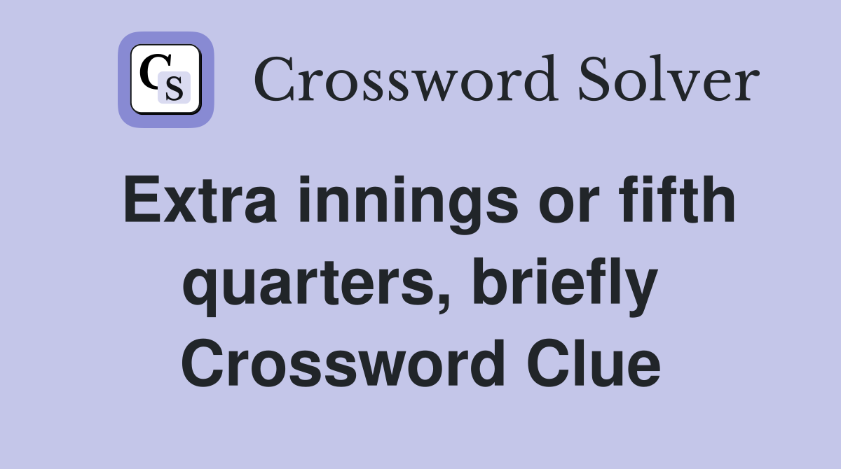 Extra innings or fifth quarters, briefly Crossword Clue