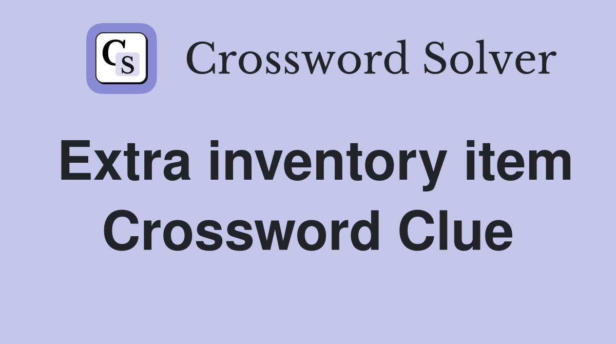 Extra inventory item Crossword Clue