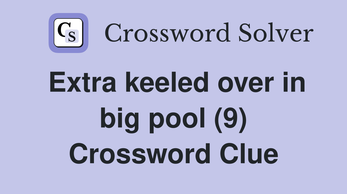 Extra keeled over in big pool (9) Crossword Clue
