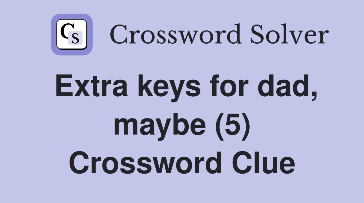 Extra keys for dad, maybe (5) Crossword Clue