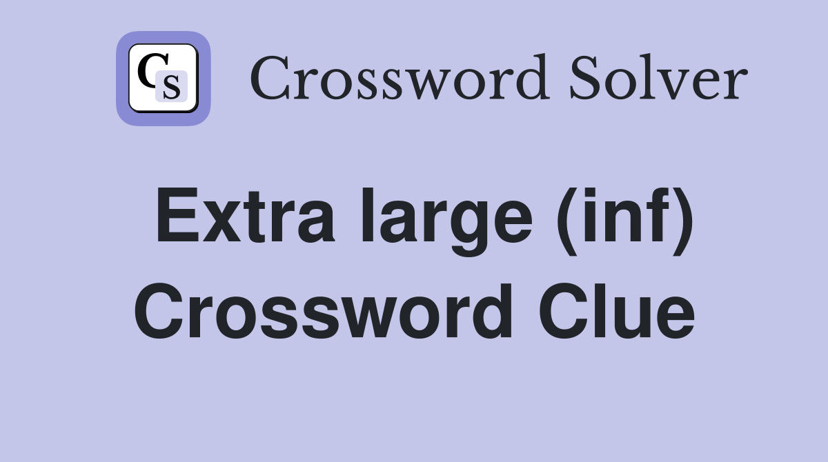 Extra large (inf) Crossword Clue