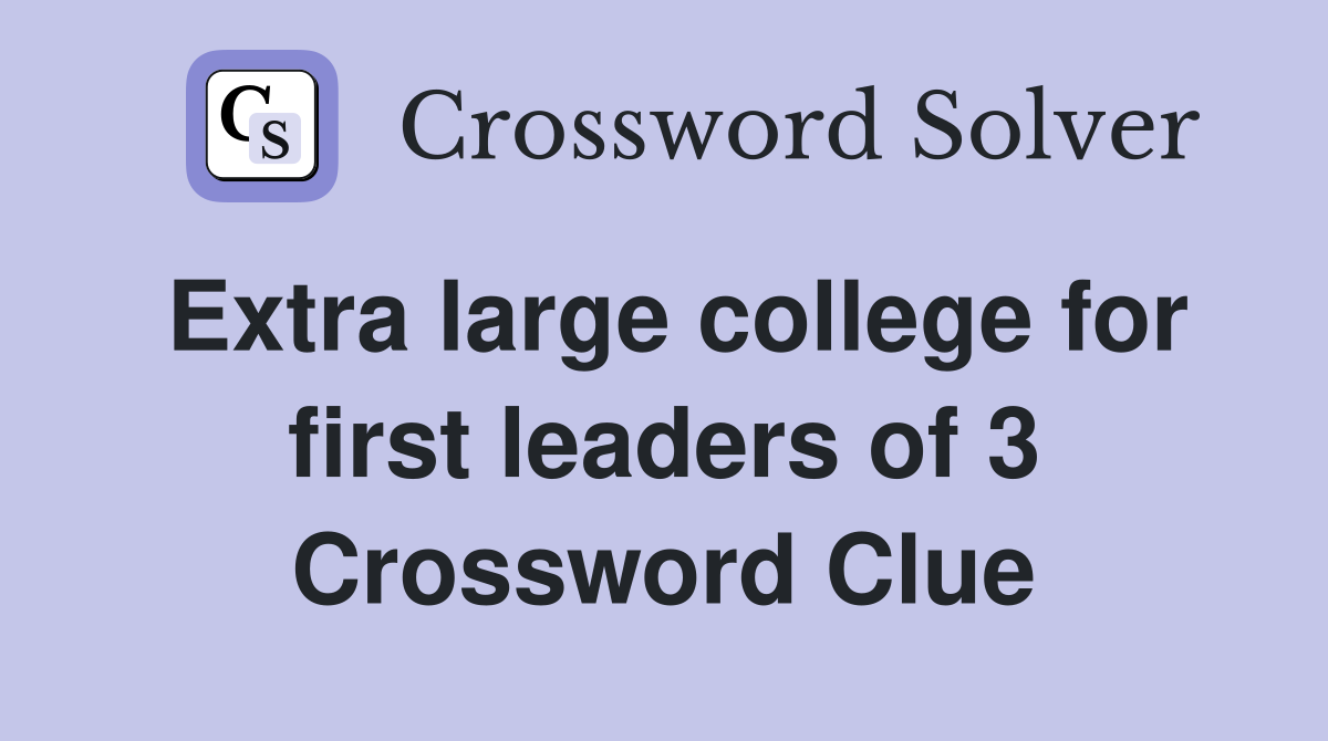 Extra large college for first leaders of 3 Crossword Clue