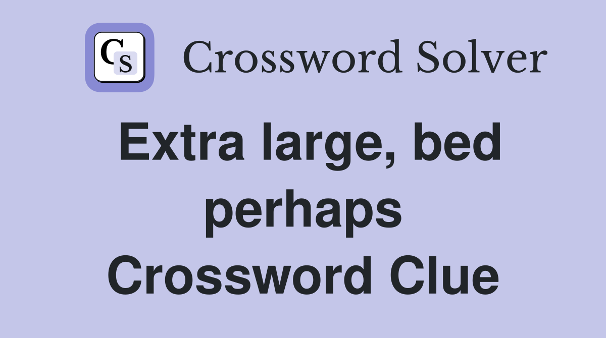 Extra large, bed perhaps Crossword Clue