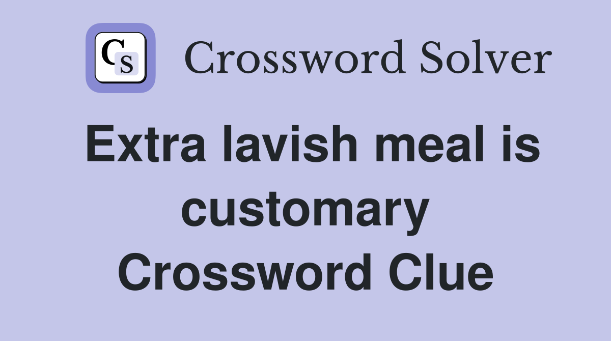 Extra lavish meal is customary Crossword Clue