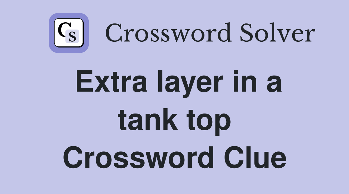 Extra layer in a tank top Crossword Clue