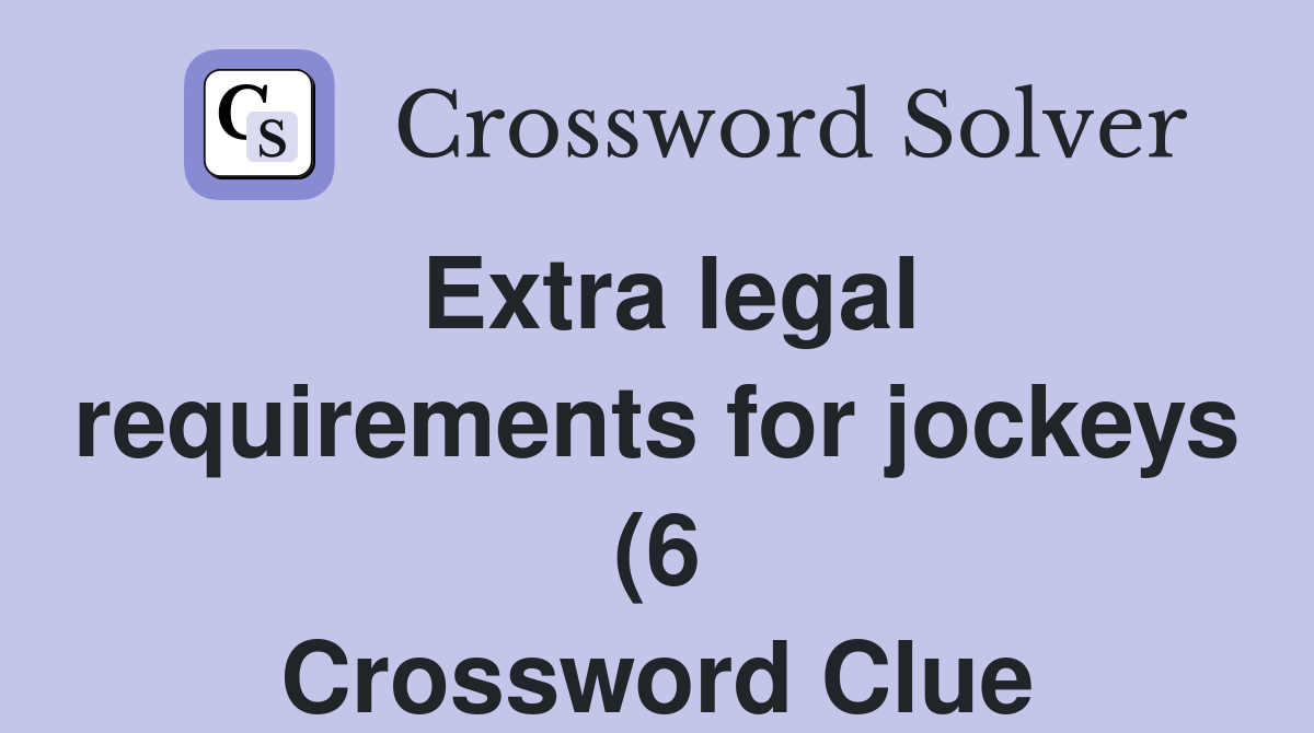 Extra legal requirements for jockeys (6) Crossword Clue Answers Extra legal requirements for jockeys (6) Crossword Clue Answers