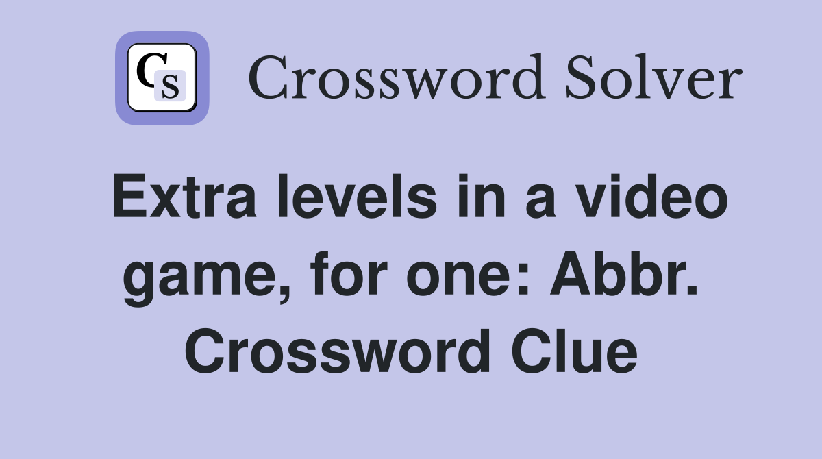 Extra levels in a video game, for one: Abbr. Crossword Clue