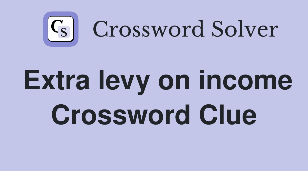 Extra levy on income Crossword Clue