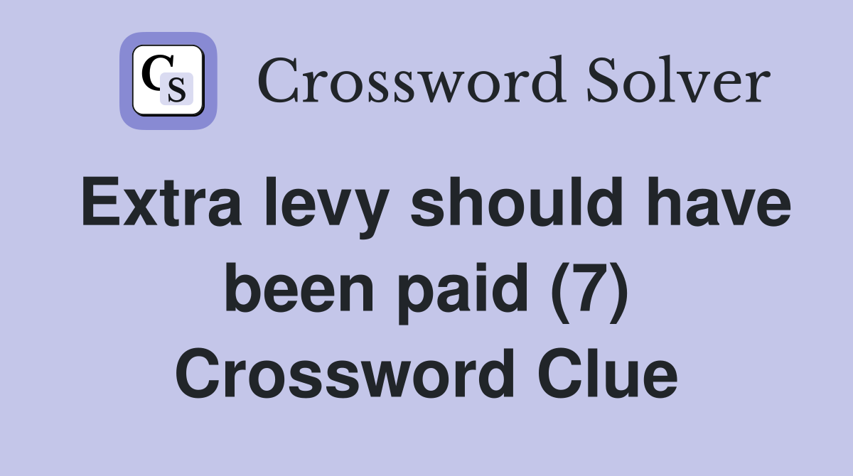Extra levy should have been paid (7) Crossword Clue