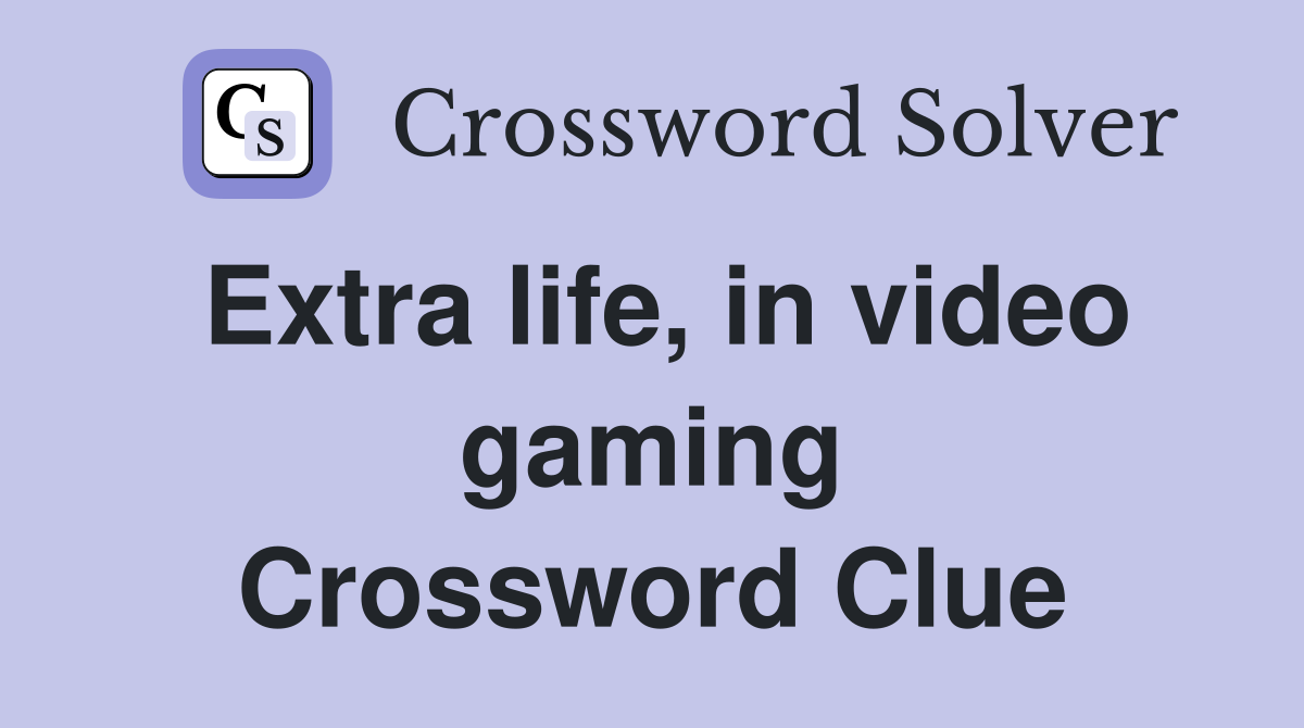 Extra life, in video gaming Crossword Clue