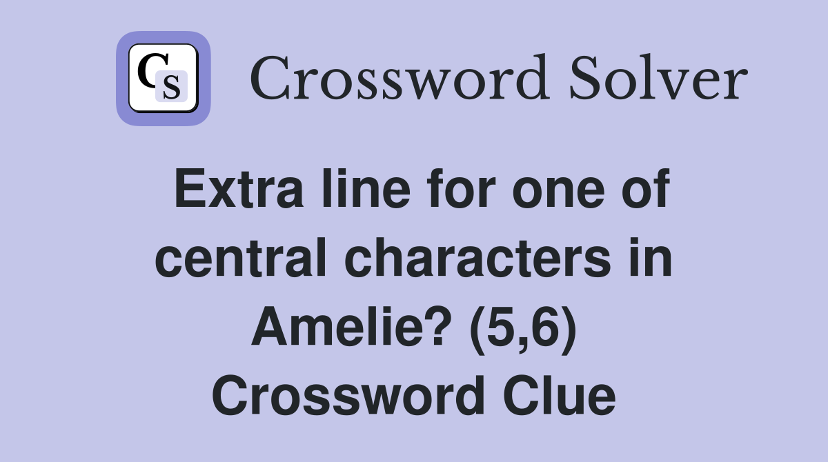 Extra line for one of central characters in Amelie? (5,6) Crossword Clue