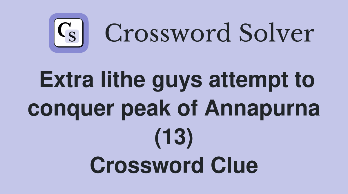 Extra lithe guys attempt to conquer peak of Annapurna (13) Crossword Clue