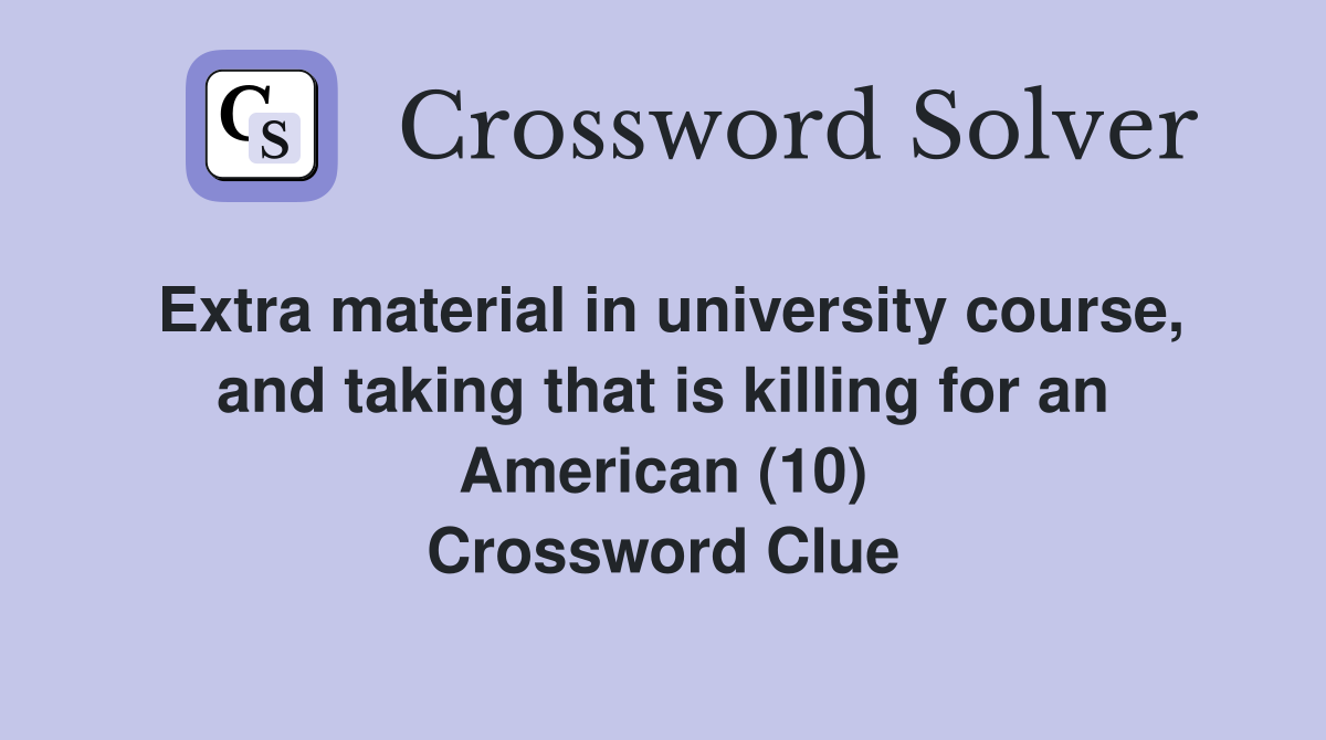 Extra material in university course, and taking that is killing for an American (10) Crossword Clue