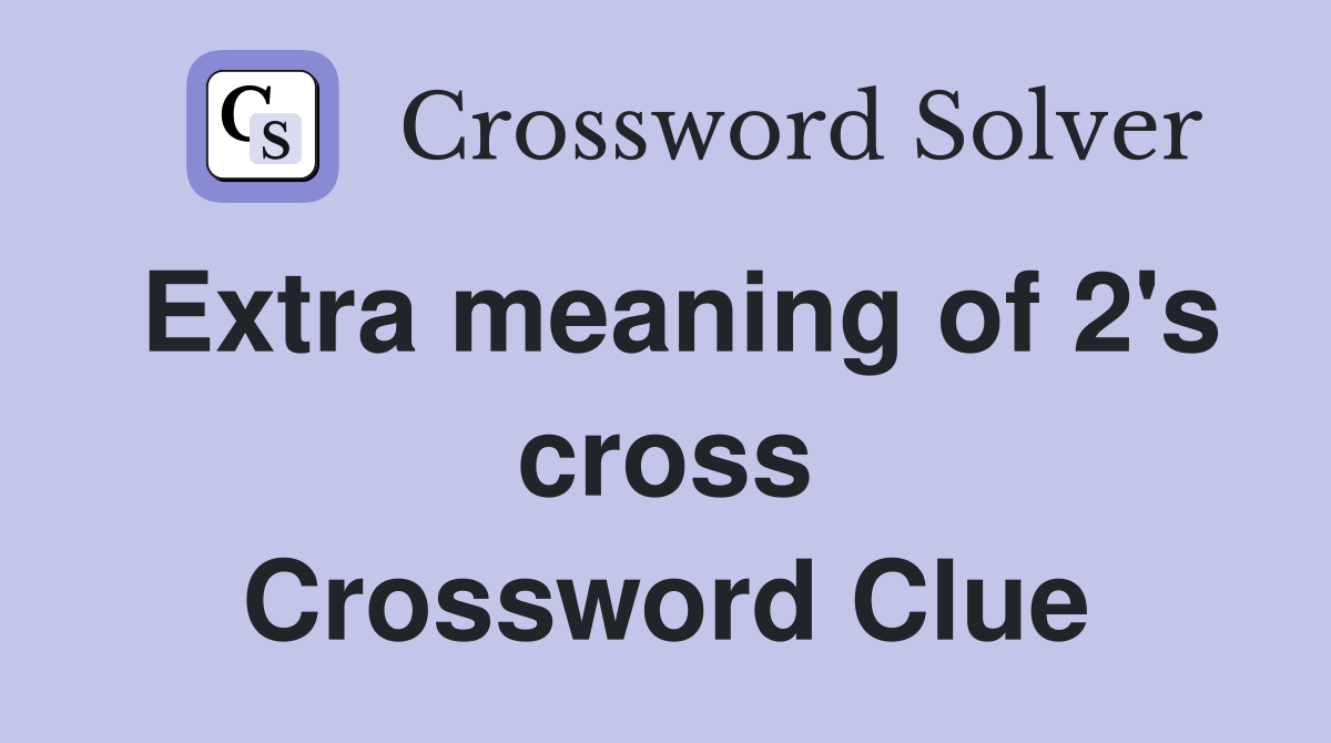 Extra meaning of 2's cross Crossword Clue