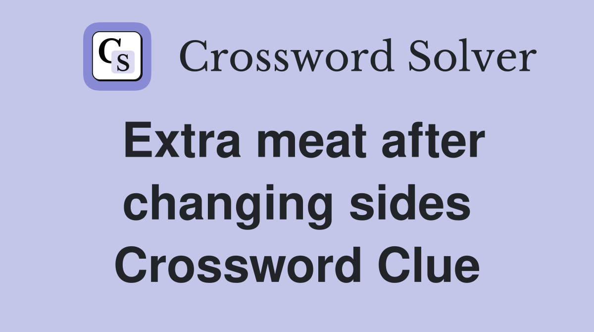 Extra meat after changing sides Crossword Clue