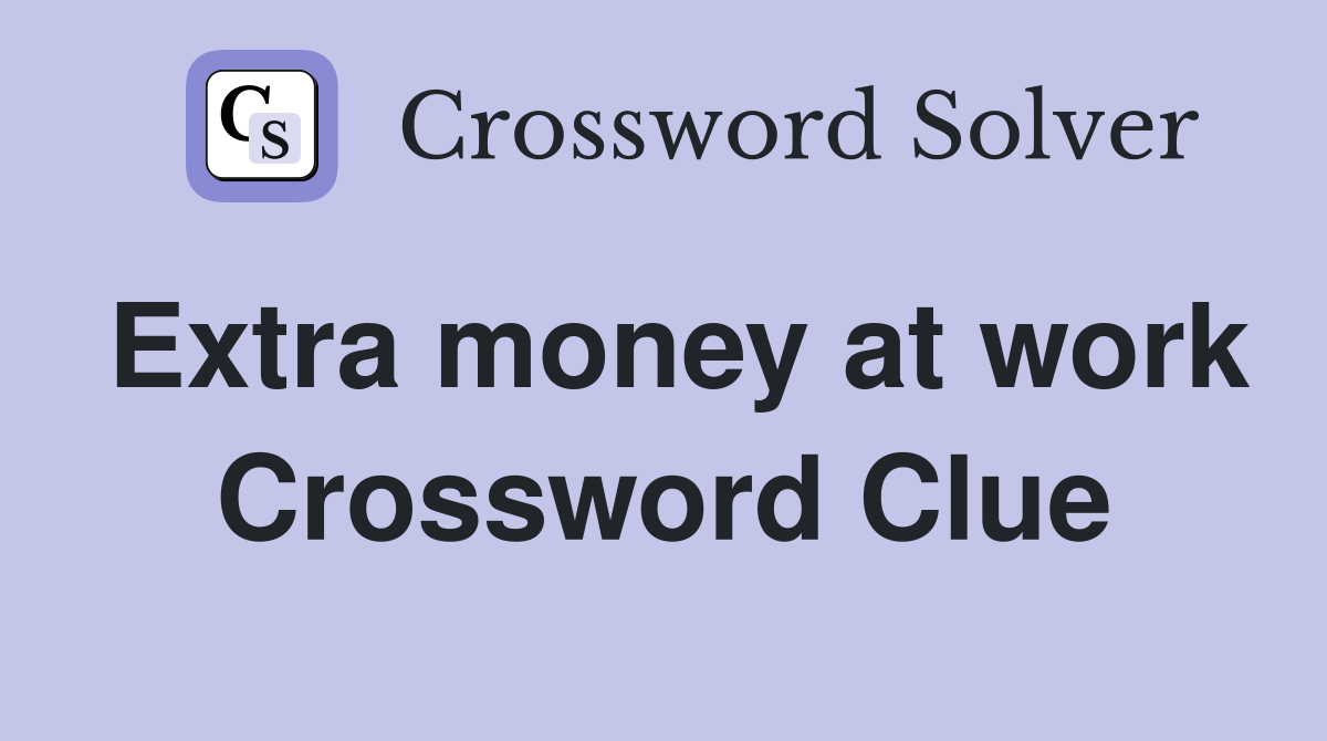 Extra money at work Crossword Clue