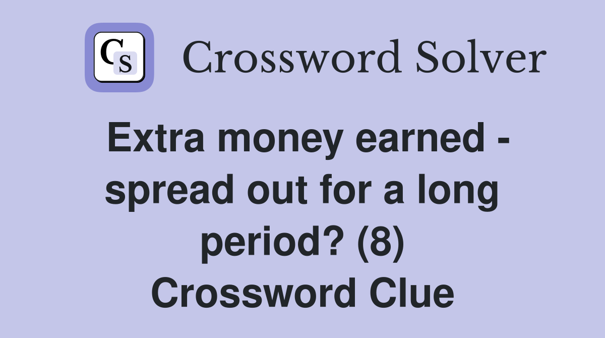 Extra money earned - spread out for a long period? (8) Crossword Clue