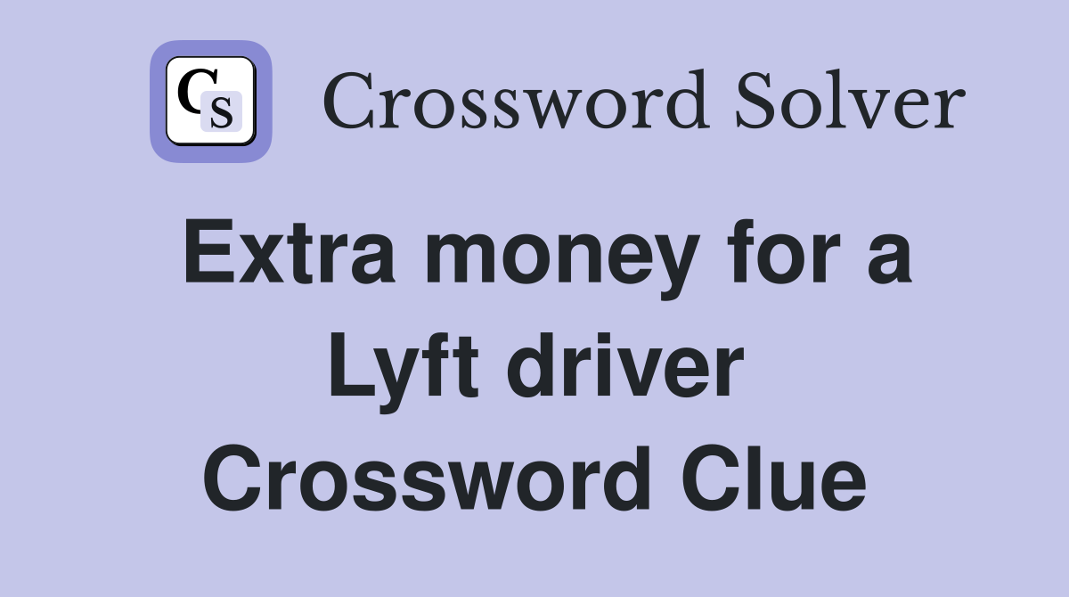 Extra money for a Lyft driver Crossword Clue