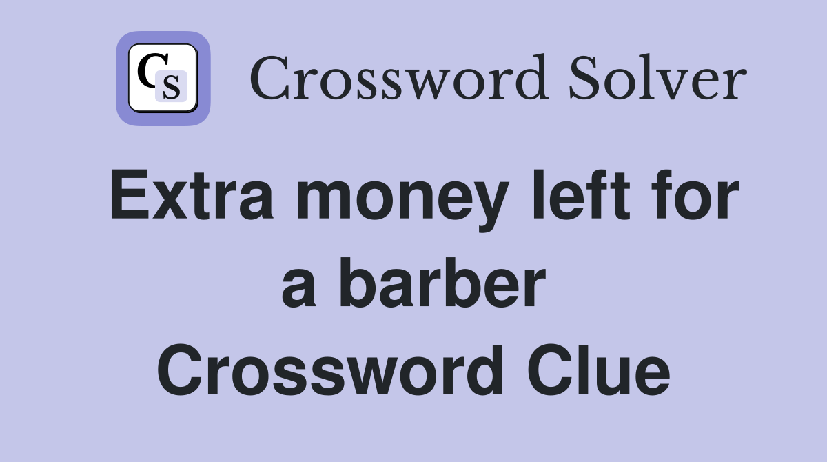 Extra money left for a barber Crossword Clue