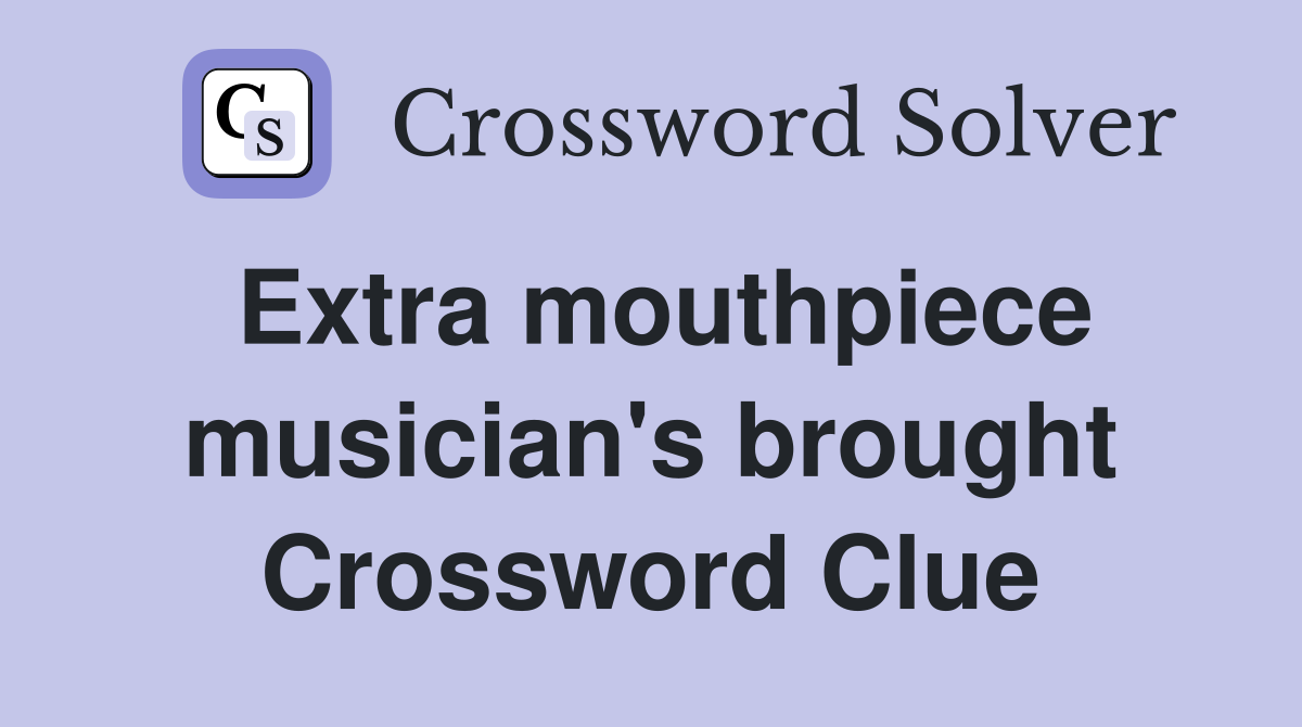 Extra mouthpiece musician's brought Crossword Clue