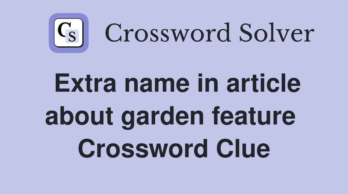 Extra name in article about garden feature  Crossword Clue