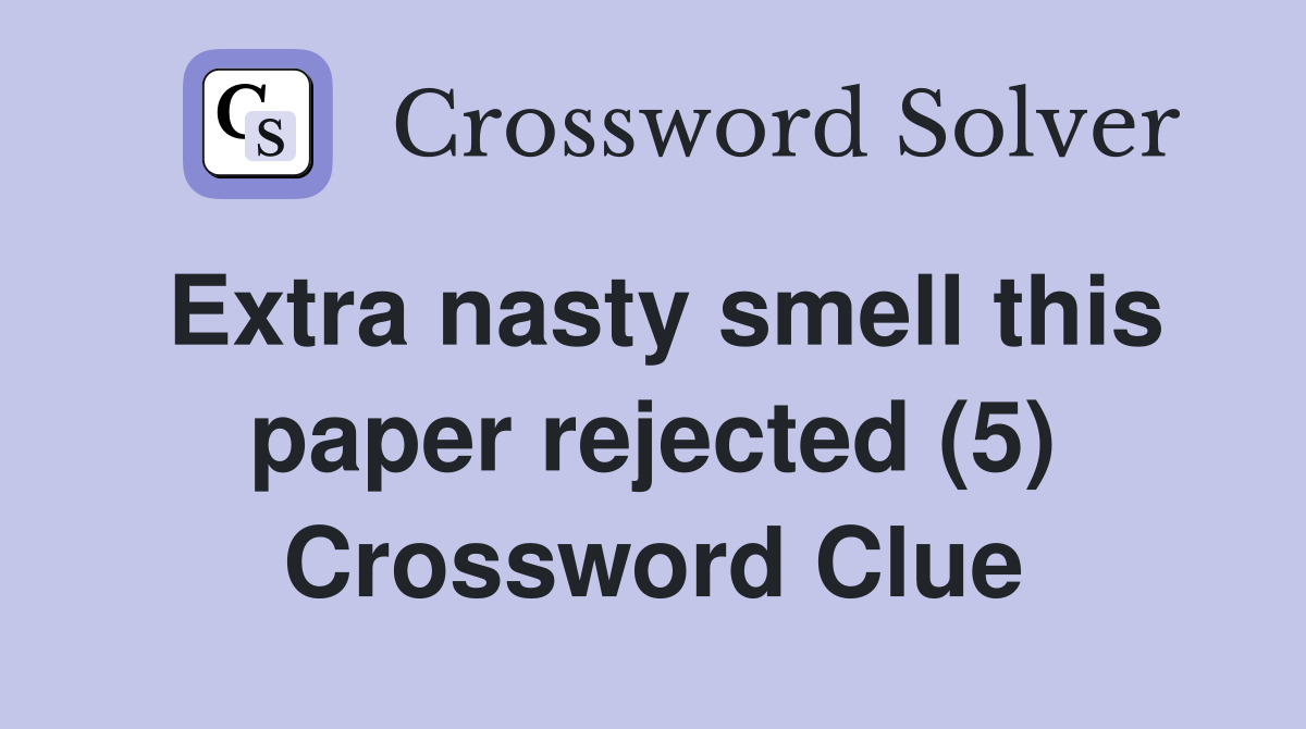 Extra nasty smell this paper rejected (5) Crossword Clue