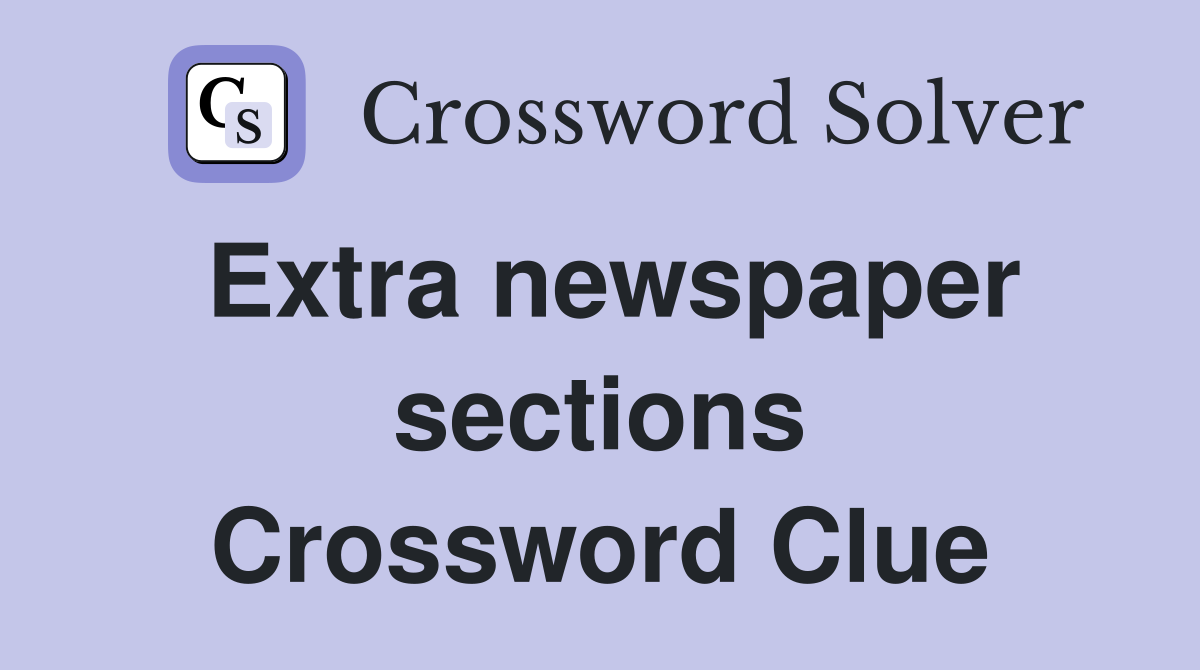 Extra newspaper sections Crossword Clue