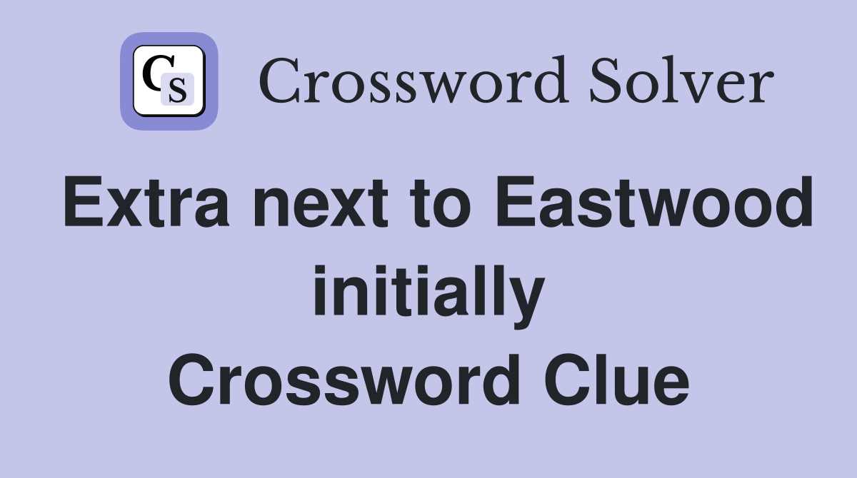 Extra next to Eastwood initially Crossword Clue