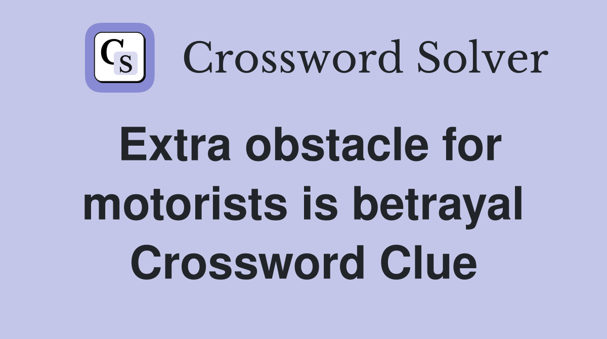 Extra obstacle for motorists is betrayal Crossword Clue