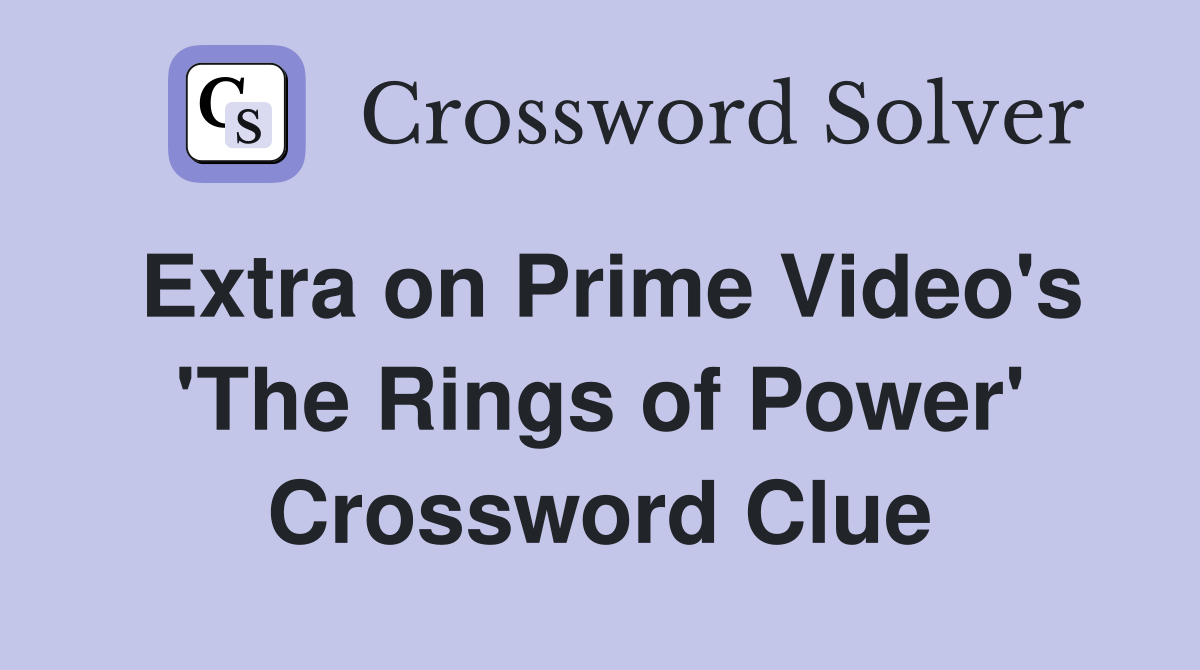 Extra on Prime Video's 'The Rings of Power' Crossword Clue