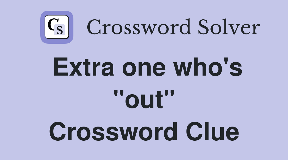 Extra one who's "out" Crossword Clue
