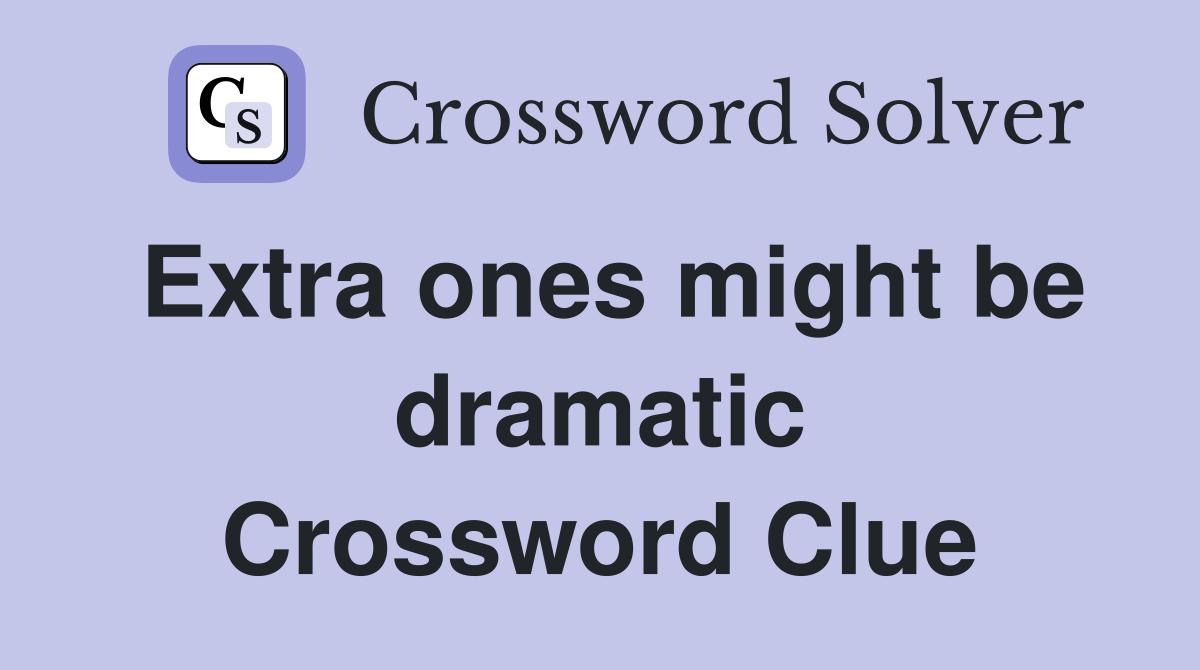 Extra ones might be dramatic Crossword Clue