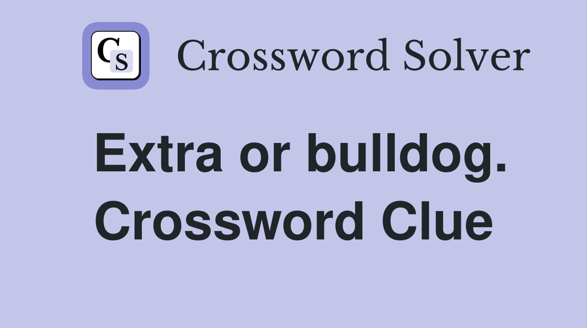 Extra or bulldog. Crossword Clue