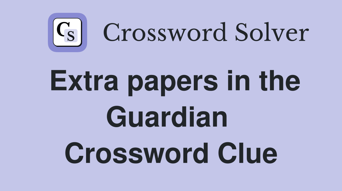 Extra papers in the Guardian  Crossword Clue