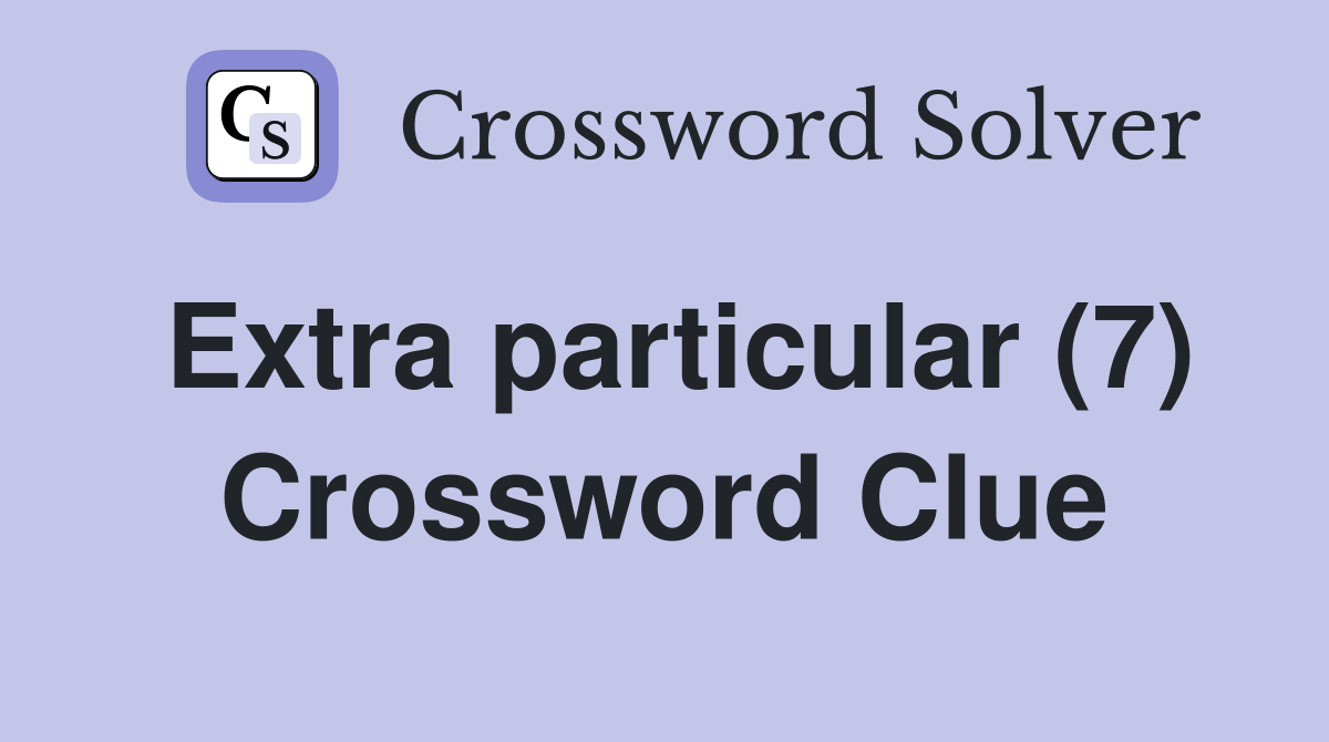 Extra particular (7) Crossword Clue